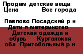 Продам детские вещи  › Цена ­ 1 200 - Все города, Павлово-Посадский р-н Дети и материнство » Детская одежда и обувь   . Курганская обл.,Притобольный р-н
